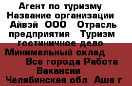 Агент по туризму › Название организации ­ Айвэй, ООО › Отрасль предприятия ­ Туризм, гостиничное дело › Минимальный оклад ­ 50 000 - Все города Работа » Вакансии   . Челябинская обл.,Аша г.